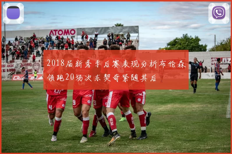 2018届新秀季后赛表现分析布伦森领跑20场次东契奇紧随其后