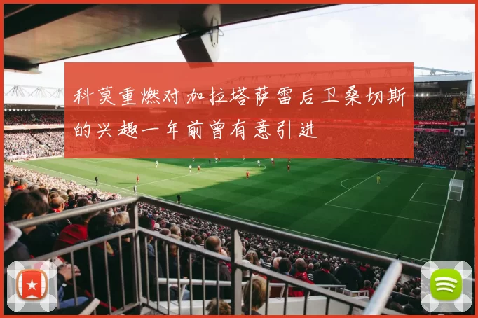 科莫重燃对加拉塔萨雷后卫桑切斯的兴趣一年前曾有意引进